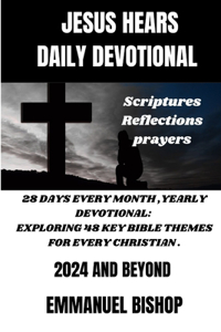 Jesus Hears: Daily Devotional, Scriptures, Reflections, Prayers.: 28 Days Every Month, Yearly Devotional: Exploring 48 Key Bible Themes for Every Christian . 202