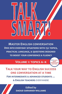 Talk Smart! Volume 1: Topics A-K: Master English conversation. Dive into everyday situations with 152 topics, practical language examples, & questions designed to boost y