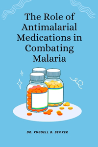 Role of Antimalarial Medications in Combating Malaria