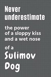 Never underestimate the power of a sloppy kiss and a wet nose of a Sulimov Dog