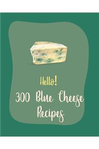 Hello! 300 Blue Cheese Recipes