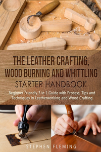 Leather Crafting, Wood Burning and Whittling Starter Handbook