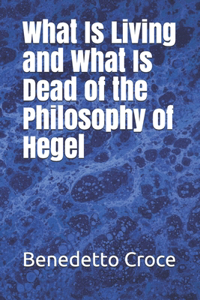 What Is Living and What Is Dead of the Philosophy of Hegel