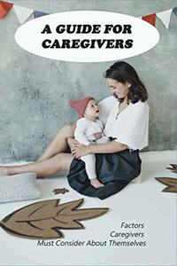 Guide For Caregivers: Factors Caregivers Must Consider About Themselves: Building Better Caregivers Book