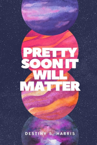 Pretty Soon It Will Matter
