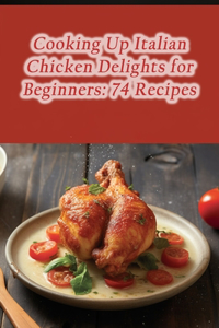 Cooking Up Italian Chicken Delights for Beginners