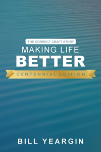 Making Life Better (Centennial Edition): The Correct Craft Story