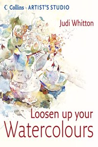 Loosen Up Your Watercolours (Collins Artistâ€™s Studio)