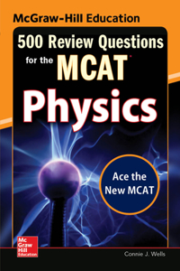 McGraw-Hill Education 500 Review Questions for the McAt: Physics