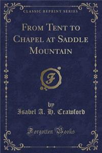 From Tent to Chapel at Saddle Mountain (Classic Reprint)