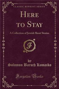 Here to Stay: A Collection of Jewish Short Stories (Classic Reprint)