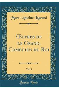 Oeuvres de Le Grand, Comï¿½dien Du Roi, Vol. 1 (Classic Reprint)