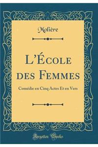 L'École des Femmes: Comédie en Cinq Actes Et en Vers (Classic Reprint)