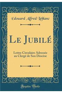 Le Jubilï¿½: Lettre Circulaire Adressï¿½e Au Clergï¿½ de Son Diocï¿½se (Classic Reprint)