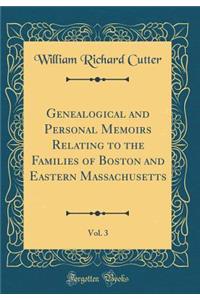 Genealogical and Personal Memoirs Relating to the Families of Boston and Eastern Massachusetts, Vol. 3 (Classic Reprint)