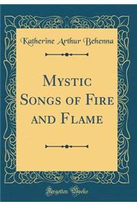 Mystic Songs of Fire and Flame (Classic Reprint)