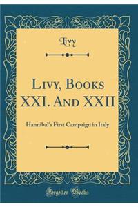 Livy, Books XXI. And XXII: Hannibal's First Campaign in Italy (Classic Reprint)