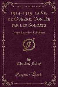 1914-1915, La Vie de Guerre, Contée Par Les Soldats