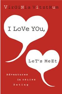 I Love You, Let's Meet: Adventures in Online Dating