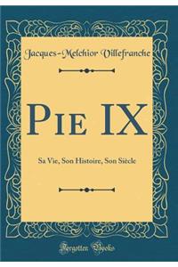 Pie IX: Sa Vie, Son Histoire, Son Siï¿½cle (Classic Reprint)