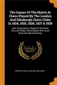 The Games of the Match at Chess Played by the London and Edinburgh Chess Clubs in 1824, 1825, 1826, 1827 & 1828