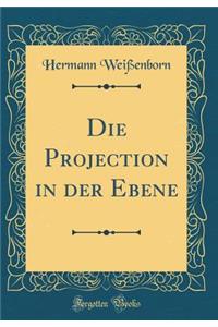 Die Projection in der Ebene (Classic Reprint)