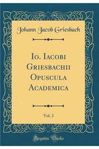 Io. Iacobi Griesbachii Opuscula Academica, Vol. 2 (Classic Reprint)