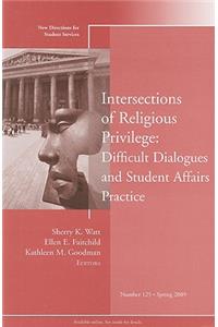 Intersections of Religious Privilege: Difficult Dialogues and Student Affairs Practice: New Directions for Student Services, Number 125