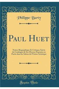 Paul Huet: Notice Biographique Et Critique; Suivie Du Catalogue de Ses Oeuvres Exposï¿½es En Partie Dans Les Salons de l'Union Artistique (Classic Reprint)