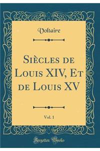 Siècles de Louis XIV, Et de Louis XV, Vol. 1 (Classic Reprint)