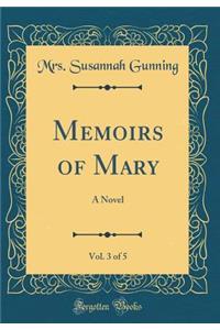 Memoirs of Mary, Vol. 3 of 5: A Novel (Classic Reprint)