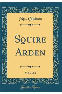 Squire Arden, Vol. 2 of 3 (Classic Reprint)