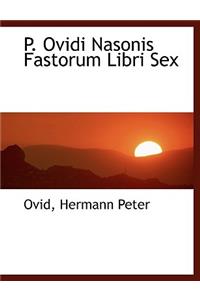 P. Ovidi Nasonis Fastorum Libri Sex