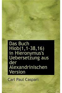 Das Buch Hiob(1,1-38,16) in Hieronymus's Uebersetzung Aus Der Alexandrinischen Version