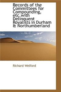 Records of the Committees for Compounding, Etc.with Delinquent Royalists in Durham & Northumberland