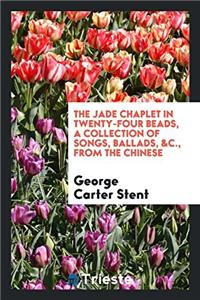 Jade Chaplet in Twenty-Four Beads, a Collection of Songs, Ballads, &C., from the Chinese