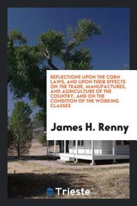 REFLECTIONS UPON THE CORN LAWS, AND UPON