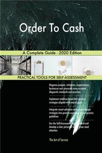 Order To Cash A Complete Guide - 2020 Edition