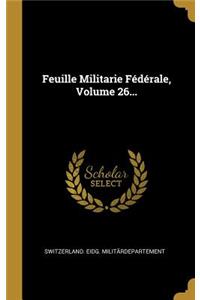 Feuille Militarie Fédérale, Volume 26...