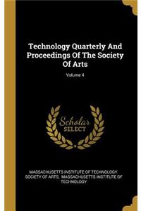 Technology Quarterly And Proceedings Of The Society Of Arts; Volume 4