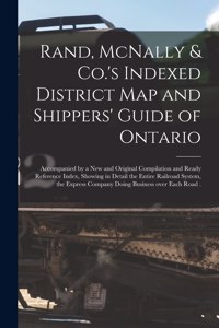 Rand, McNally & Co.'s Indexed District Map and Shippers' Guide of Ontario [microform]: Accompanied by a New and Original Compilation and Ready Reference Index, Showing in Detail the Entire Railroad System, the Express Company Doing Bus
