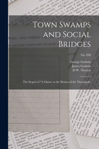 Town Swamps and Social Bridges: the Sequel of "A Glance at the Homes of the Thousands"; no. 838