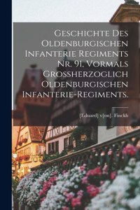 Geschichte des Oldenburgischen Infanterie Regiments Nr. 91, vormals Grossherzoglich Oldenburgischen Infanterie-Regiments.