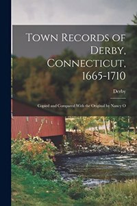 Town Records of Derby, Connecticut, 1665-1710; Copied and Compared With the Original by Nancy O