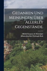 Gedanken und Meinungen über allerley Gegenstände.