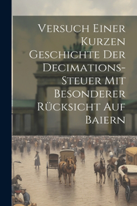 Versuch Einer Kurzen Geschichte Der Decimations-steuer Mit Besonderer Rücksicht Auf Baiern