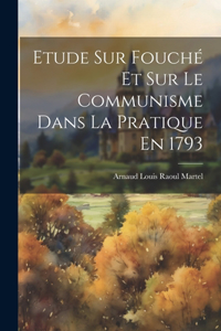 Etude Sur Fouché Et Sur Le Communisme Dans La Pratique En 1793