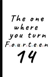The one where you turn fourteen - 14