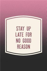 Stay Up Late For No Good Reason