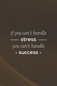 If You Can't Handle Stress You Can't Handle Success